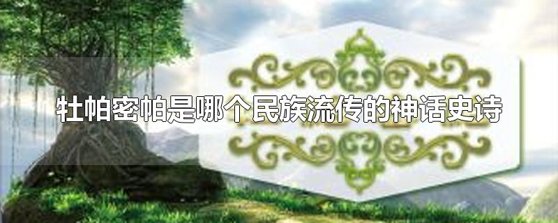 牡帕密帕是哪个民族流传的神话史诗