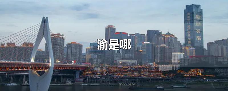 渝是哪-最新渝是哪整理解答