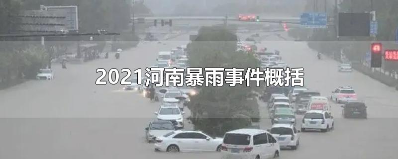 2021河南暴雨事件概括-最新2021河南暴雨事件概括整理解答