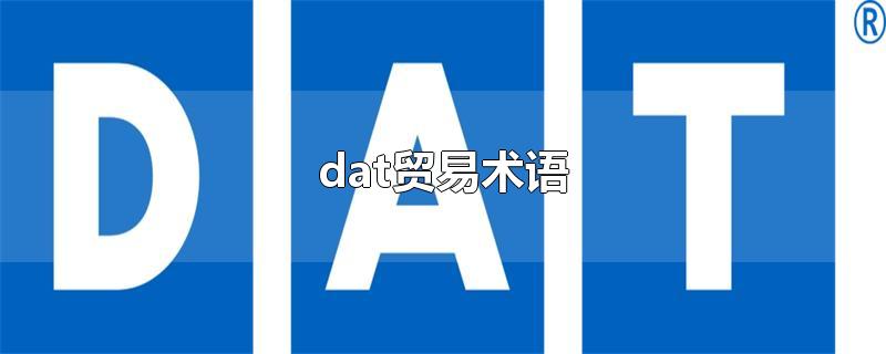 dat贸易术语-最新dat贸易术语整理解答