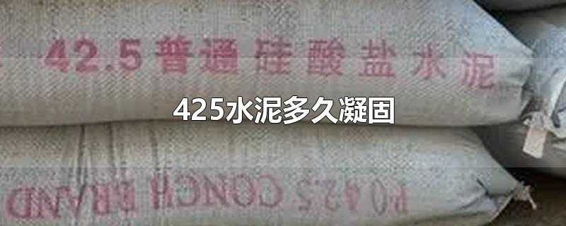 425水泥多久凝固-最新425水泥多久凝固整理解答