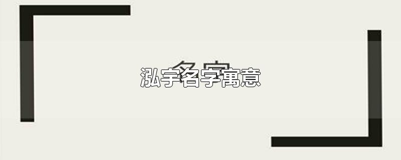 泓宇名字寓意-最新泓宇名字寓意整理解答