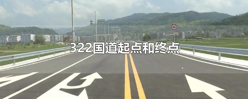 322国道起点和终点-最新322国道起点和终点整理解答