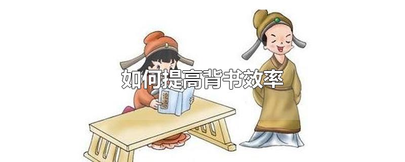 如何提高背书效率-最新如何提高背书效率整理解答