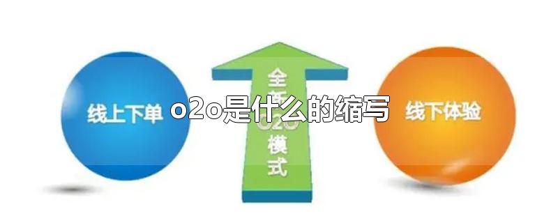 o2o是什么的缩写-最新o2o是什么的缩写整理解答