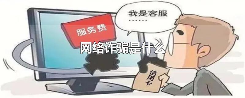 网络诈骗是什么-最新网络诈骗是什么整理解答