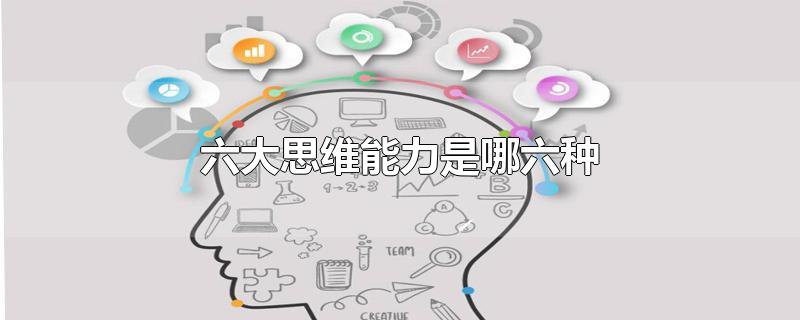 六大思维能力是哪六种-最新六大思维能力是哪六种整理解答