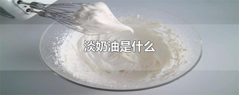 淡奶油是什么-最新淡奶油是什么整理解答