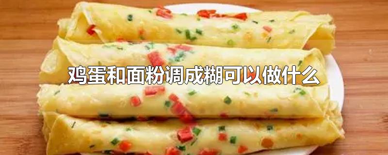 鸡蛋和面粉调成糊可以做什么