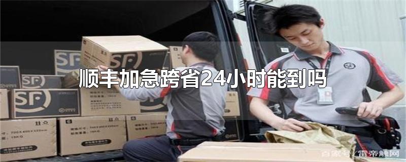 顺丰加急跨省24小时能到吗