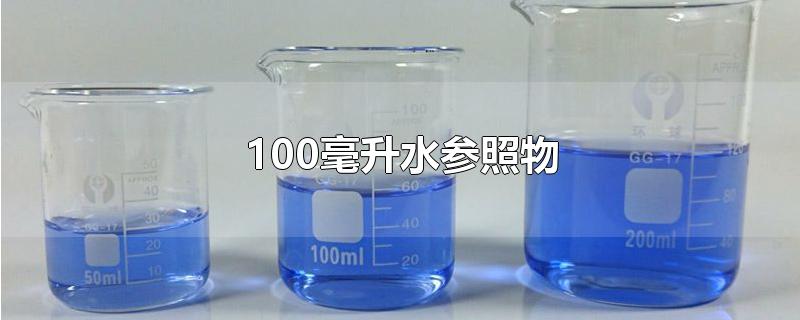 100毫升水参照物-最新100毫升水参照物整理解答