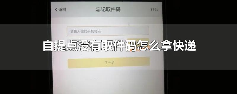 自提点没有取件码怎么拿快递-最新自提点没有取件码怎么拿快递整理解答