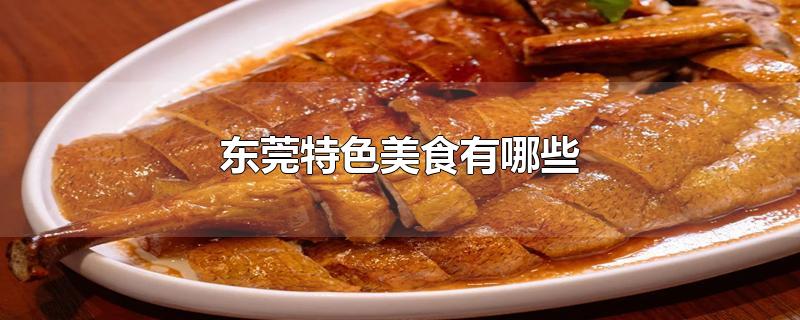 东莞特色美食有哪些-最新东莞特色美食有哪些整理解答