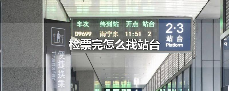 检票完怎么找站台-最新检票完怎么找站台整理解答