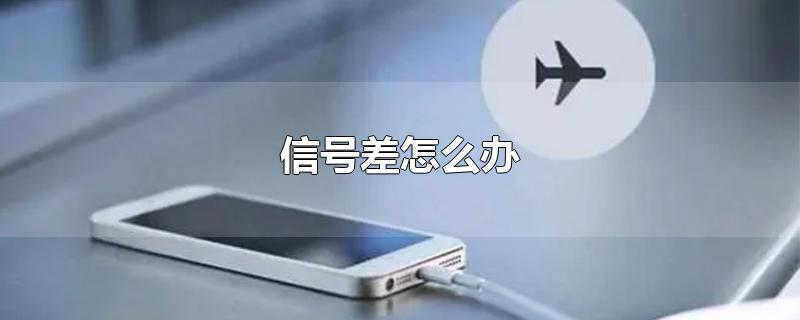 信号差怎么办-最新信号差怎么办整理解答