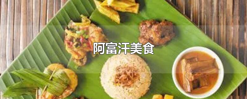 阿富汗美食-最新阿富汗美食整理解答