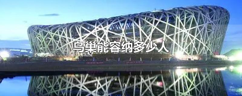 鸟巢能容纳多少人-最新鸟巢能容纳多少人整理解答