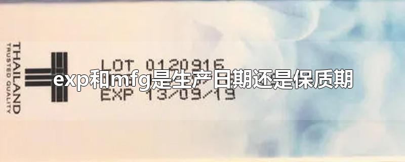 exp和mfg是生产日期还是保质期-最新exp和mfg是生产日期还是保质期整理解答