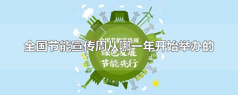 全国节能宣传周从哪一年开始举办的-最新全国节能宣传周从哪一年开始举办的整理解答