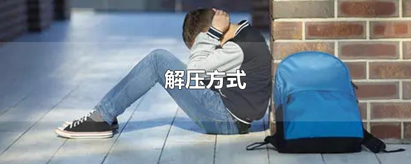 解压方式-最新解压方式整理解答