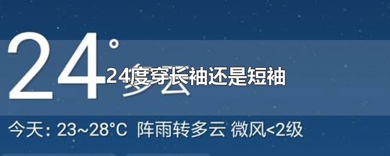 24度穿长袖还是短袖-最新24度穿长袖还是短袖整理解答