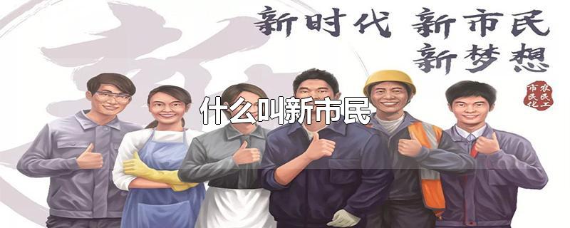 什么叫新市民-最新什么叫新市民整理解答