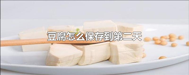 豆腐怎么保存到第二天