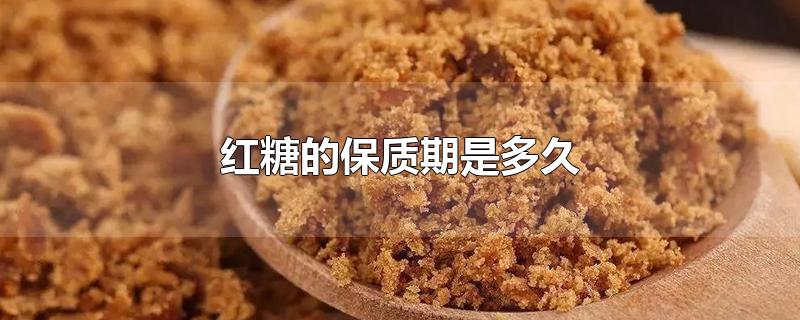 红糖的保质期是多久-最新红糖的保质期是多久整理解答