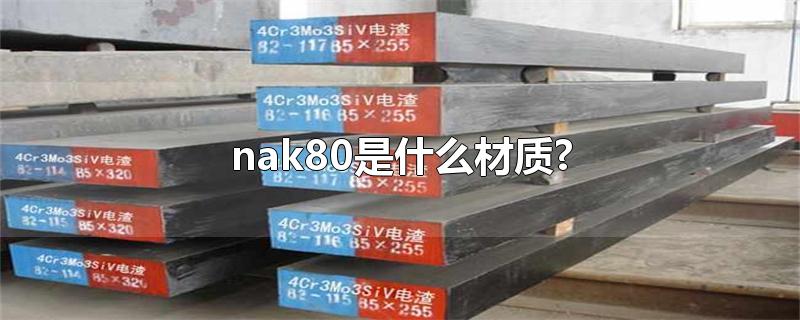 nak80是什么材质?-最新nak80是什么材质?整理解答