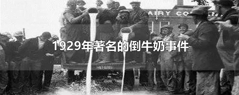 1929年著名的倒牛奶事件-最新1929年著名的倒牛奶事件整理解答