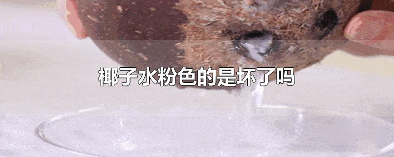 椰子水粉色的是坏了吗