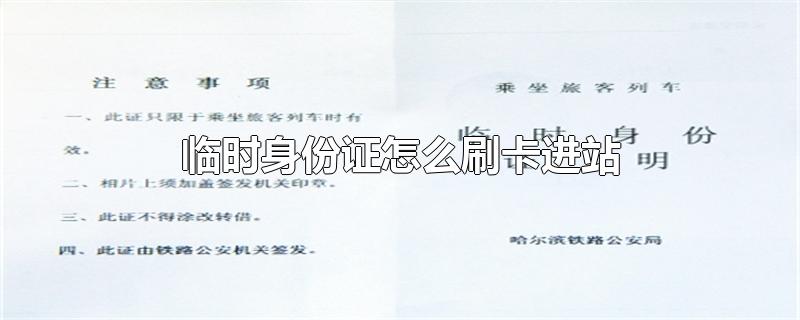 临时身份证怎么刷卡进站-最新临时身份证怎么刷卡进站整理解答