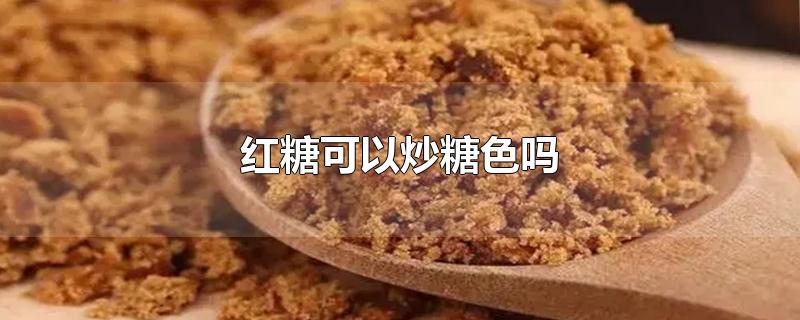 红糖可以炒糖色吗