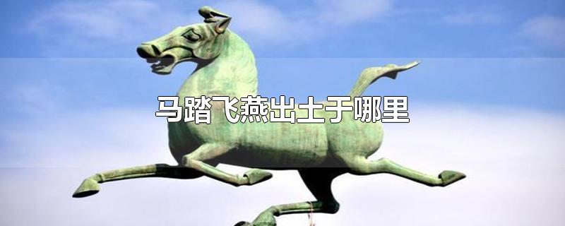 马踏飞燕出土于哪里