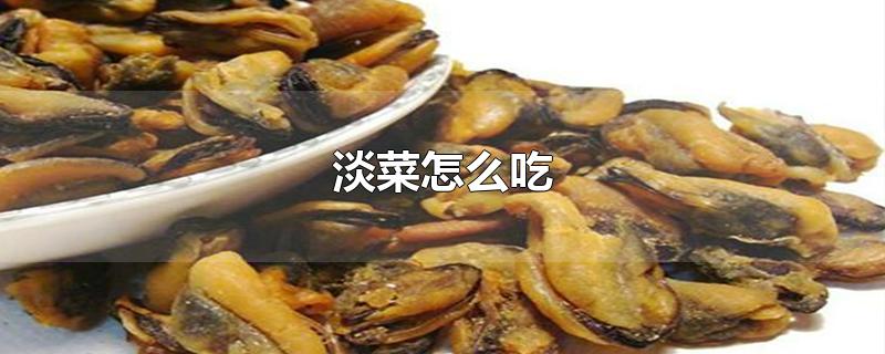 淡菜怎么吃-最新淡菜怎么吃整理解答