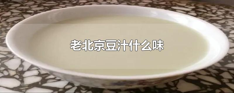 老北京豆汁什么味-最新老北京豆汁什么味整理解答