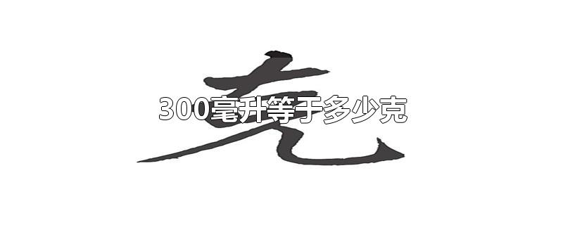 300毫升等于多少克-最新300毫升等于多少克整理解答