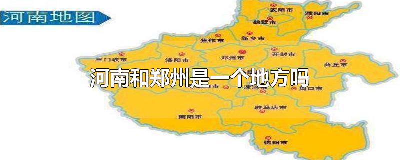 河南和郑州是一个地方吗-最新河南和郑州是一个地方吗整理解答