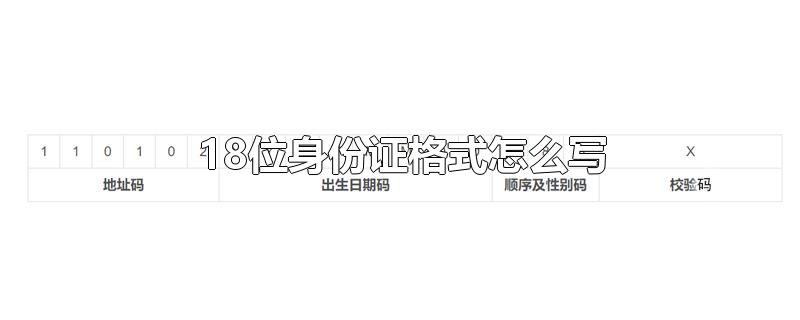 18位身份证格式怎么写-最新18位身份证格式怎么写整理解答