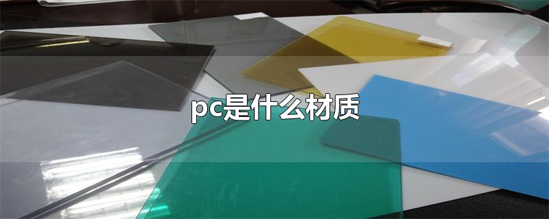 pc是什么材质-最新pc是什么材质整理解答