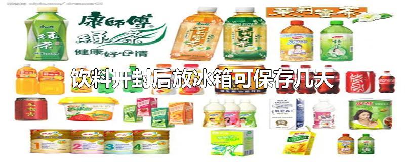 饮料开封后放冰箱可保存几天