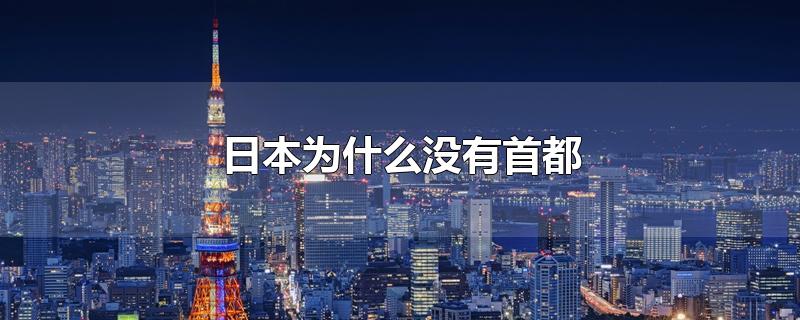 日本为什么没有首都-最新日本为什么没有首都整理解答