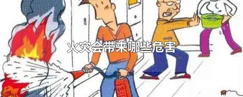 火灾会带来哪些危害