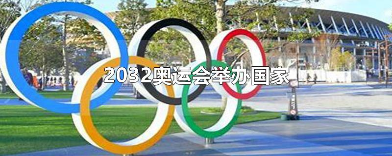 2032奥运会举办国家-最新2032奥运会举办国家整理解答