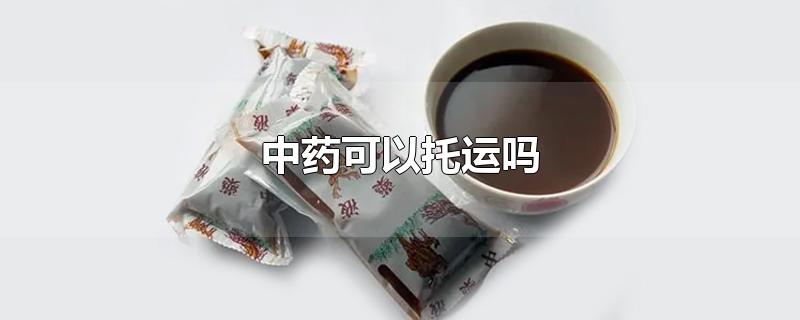 中药可以托运吗