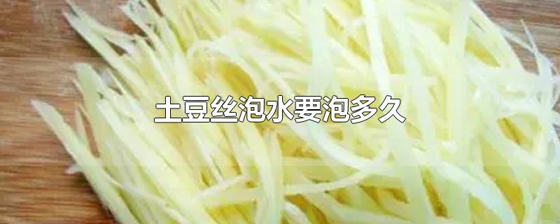 土豆丝泡水要泡多久