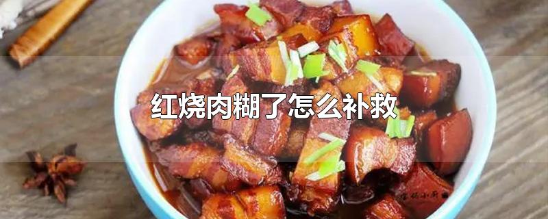 红烧肉糊了怎么补救-最新红烧肉糊了怎么补救整理解答