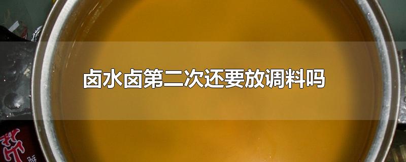 卤水卤第二次还要放调料吗