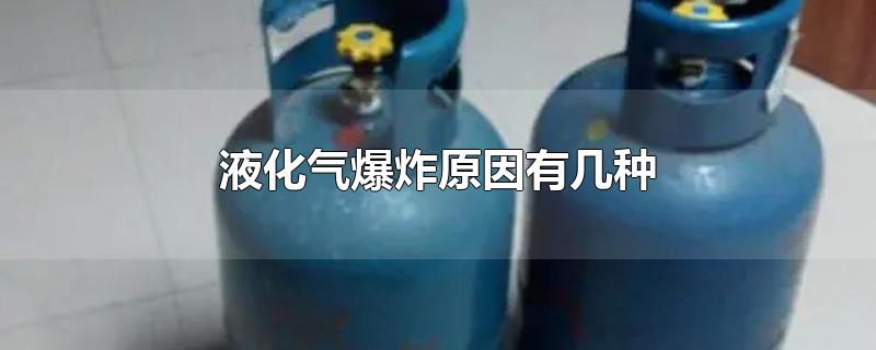 液化气爆炸原因有几种-最新液化气爆炸原因有几种整理解答