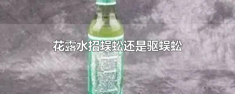 花露水招蜈蚣还是驱蜈蚣-最新花露水招蜈蚣还是驱蜈蚣整理解答